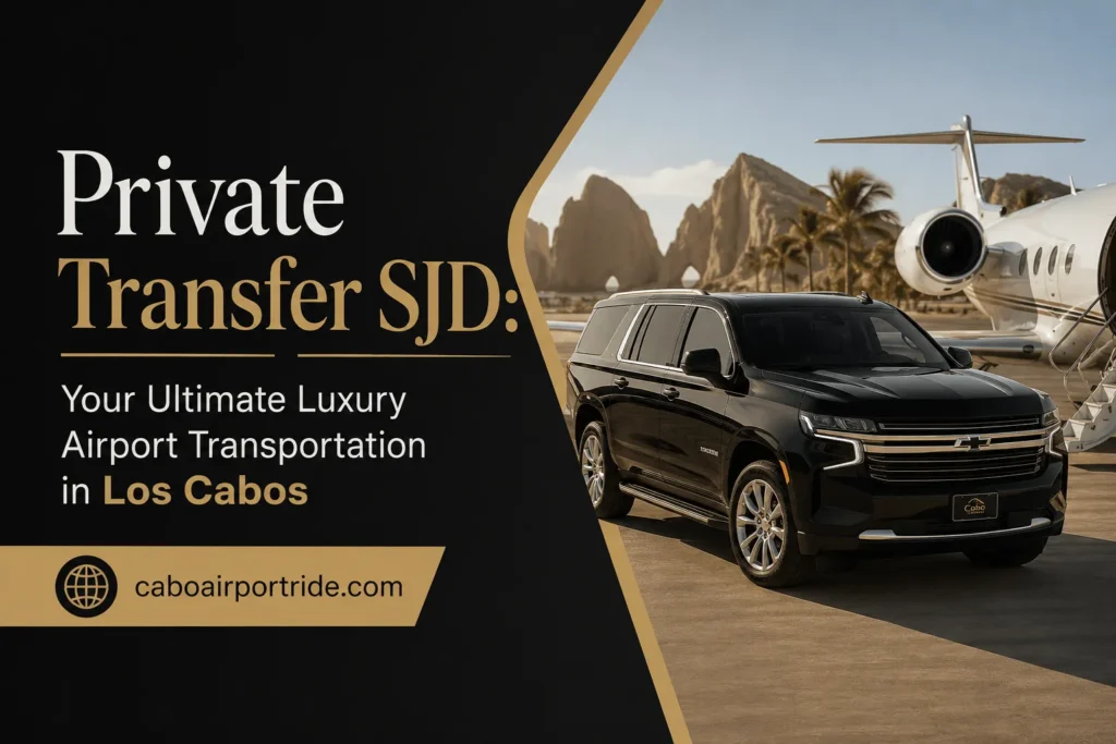 Private Transfer SJD Your Ultimate Luxury Airport Transportation in Los Cabos_resultado