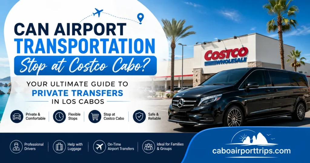 Can Airport Transportation Stop at Costco Cabo Your Ultimate Guide to Private Transfers in Los Cabos_resultado